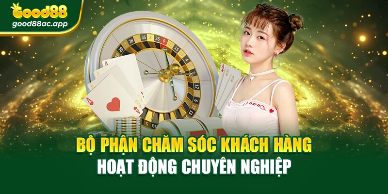Bộ phận chăm sóc khách hàng hoạt động chuyên nghiệp