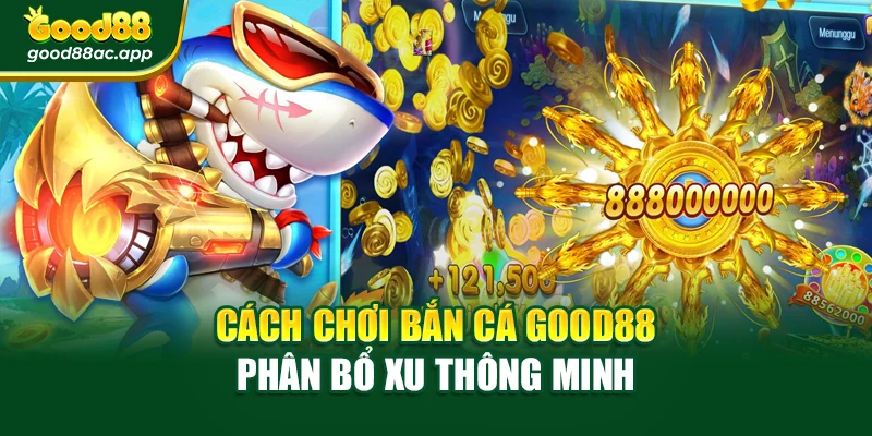 Cách chơi bắn cá Good88 phân bổ xu thông minh