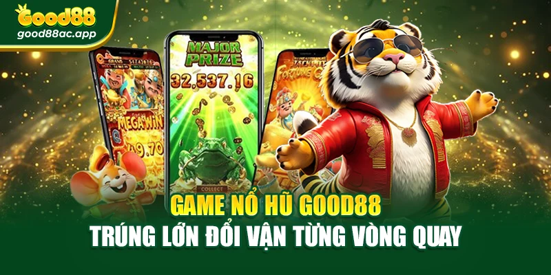Game Nổ Hũ Good88 – Trúng Lớn Đổi Vận Từng Vòng Quay