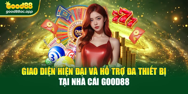 Giao diện hiện đại và hỗ trợ đa thiết bị tại nhà cái Good88
