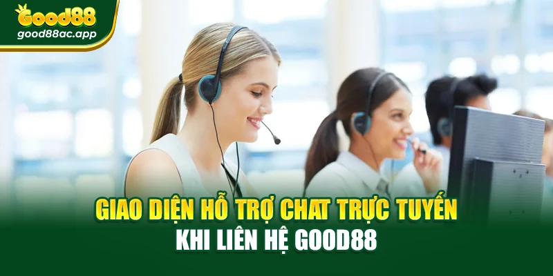 Giao diện hỗ trợ chat trực tuyến khi liên hệ Good88