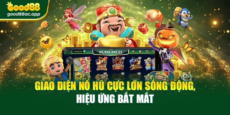 Giao diện nổ hũ cực lớn sống động, hiệu ứng bắt mắt