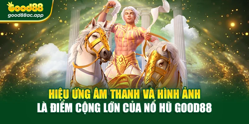 Hiệu ứng âm thanh và hình ảnh là điểm cộng lớn của nổ hũ Good88