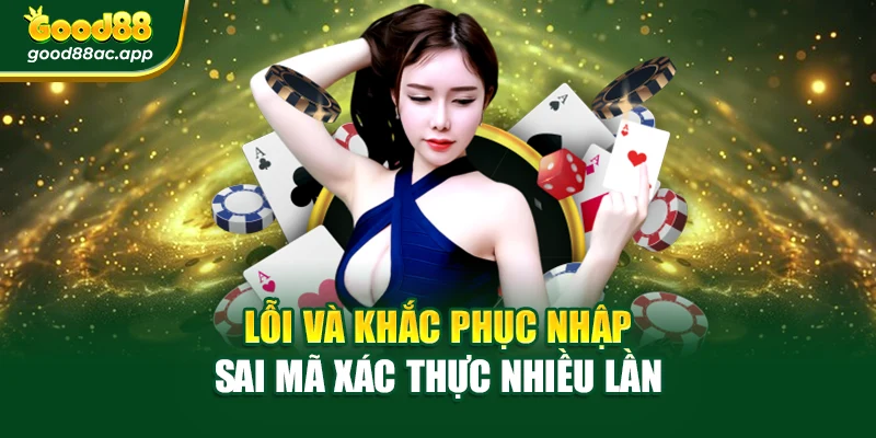 Lỗi và khắc phục nhập sai mã xác thực nhiều lần