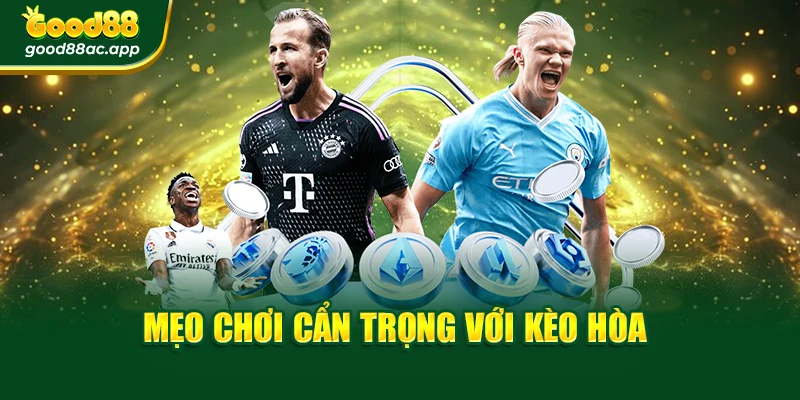 Mẹo chơi cẩn trọng với kèo hòa