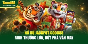 Nổ Hũ Jackpot Good88 – Rinh Thưởng Lớn, Bứt Phá Vận May