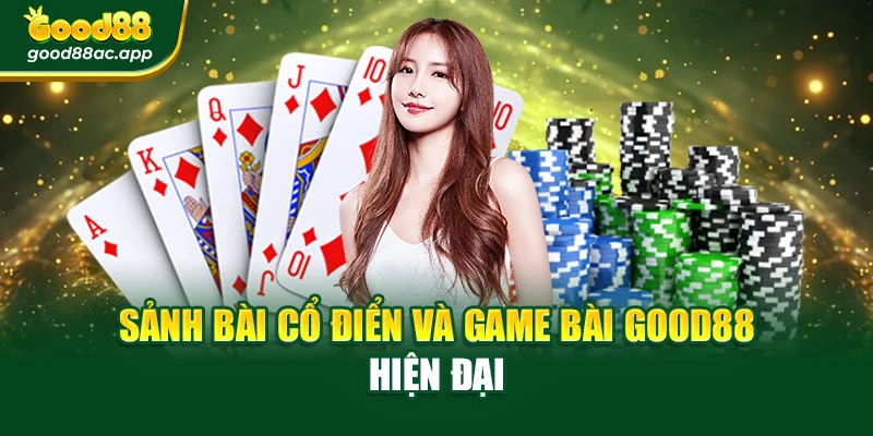 Sảnh bài cổ điển và Game bài Good88 hiện đại