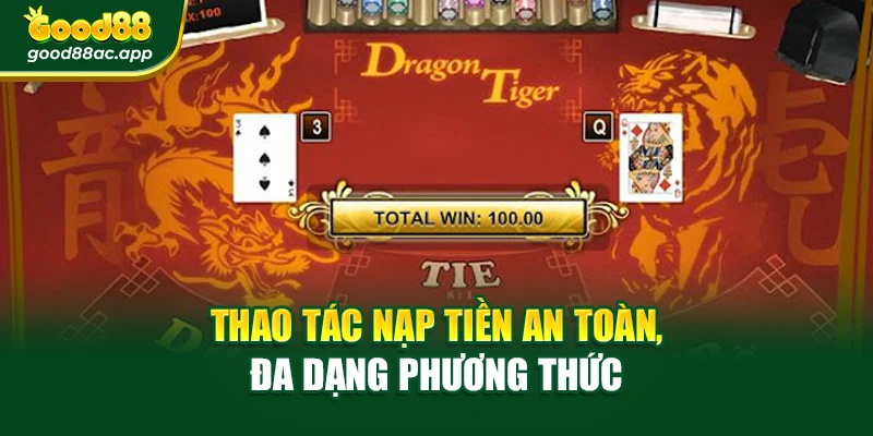 Thao tác nạp tiền an toàn, đa dạng phương thức