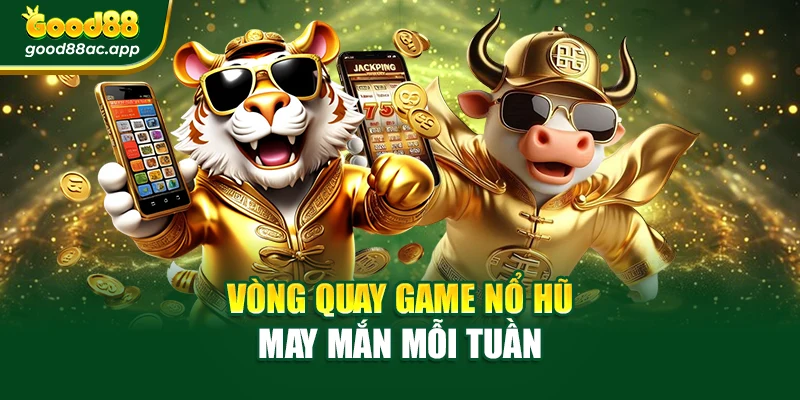 Vòng quay game nổ hũ may mắn mỗi tuần