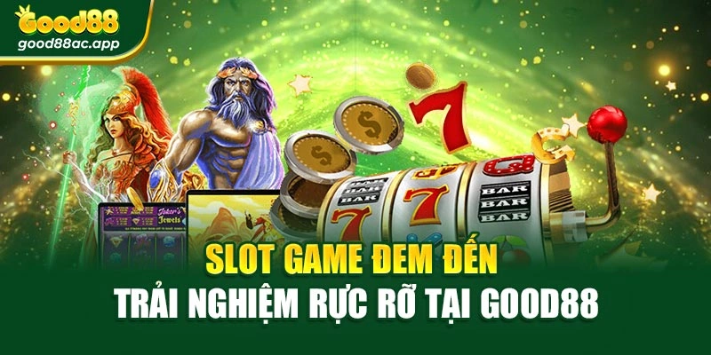 Slot game đem đến trải nghiệm rực rỡ tại Good88